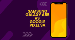 Samsung Galaxy A55 vs Google Pixel 9a